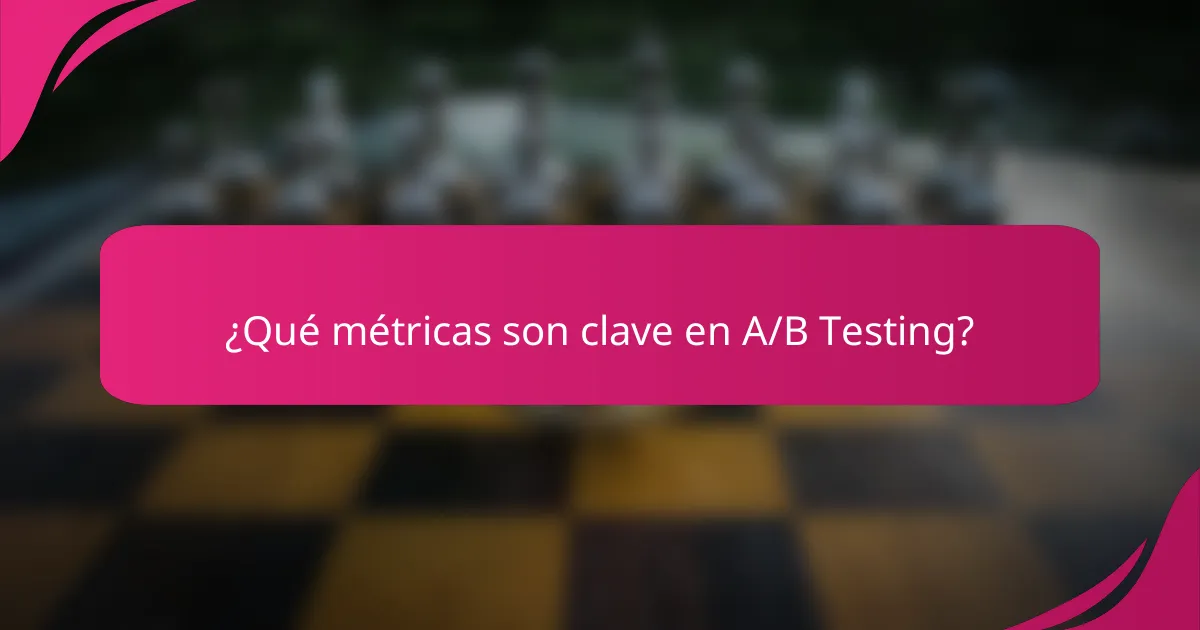 ¿Qué métricas son clave en A/B Testing?