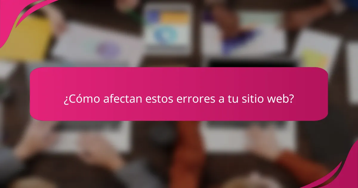 ¿Cómo afectan estos errores a tu sitio web?