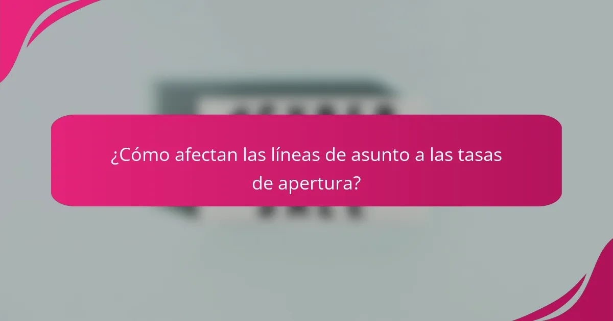 ¿Cómo afectan las líneas de asunto a las tasas de apertura?