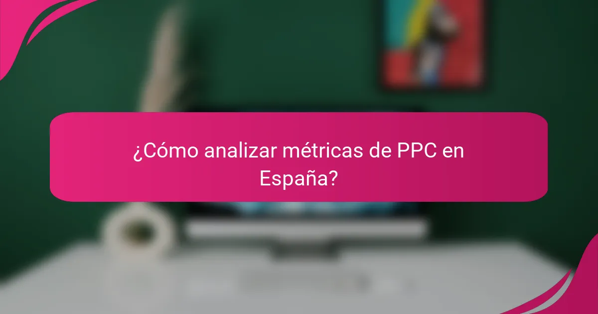 ¿Cómo analizar métricas de PPC en España?