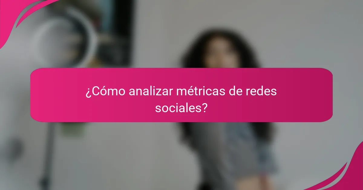 ¿Cómo analizar métricas de redes sociales?