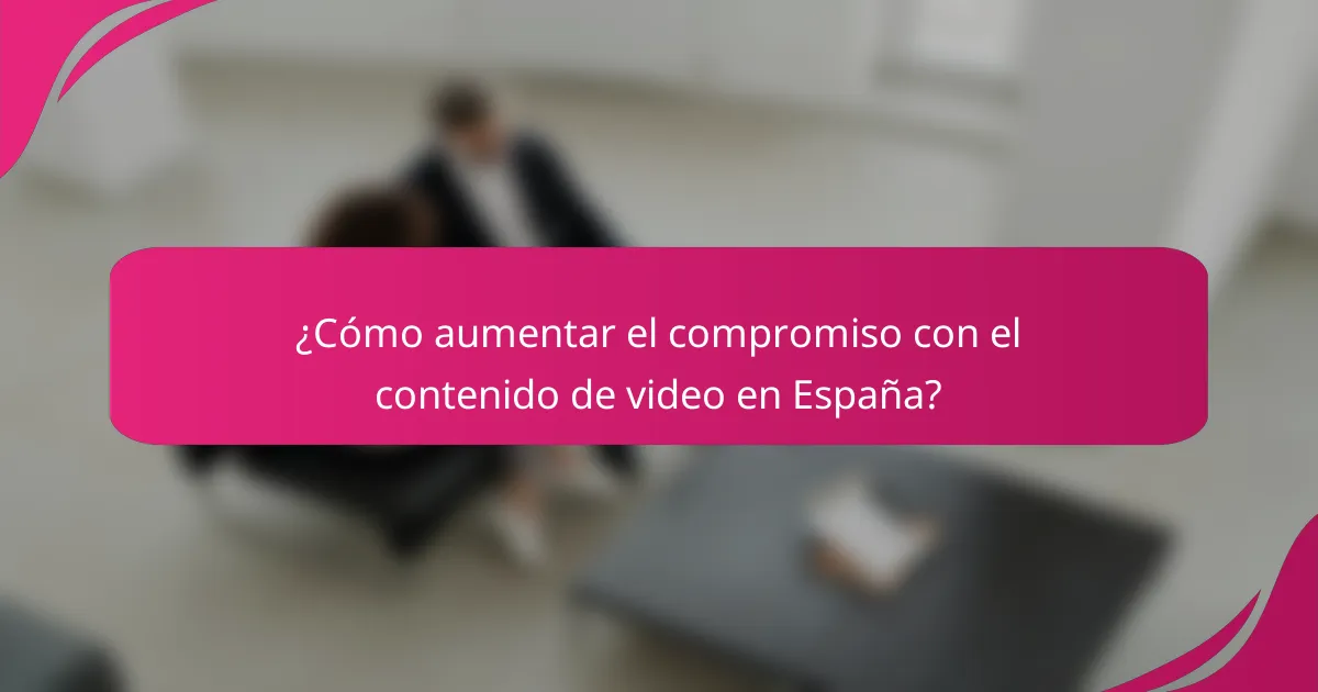 ¿Cómo aumentar el compromiso con el contenido de video en España?