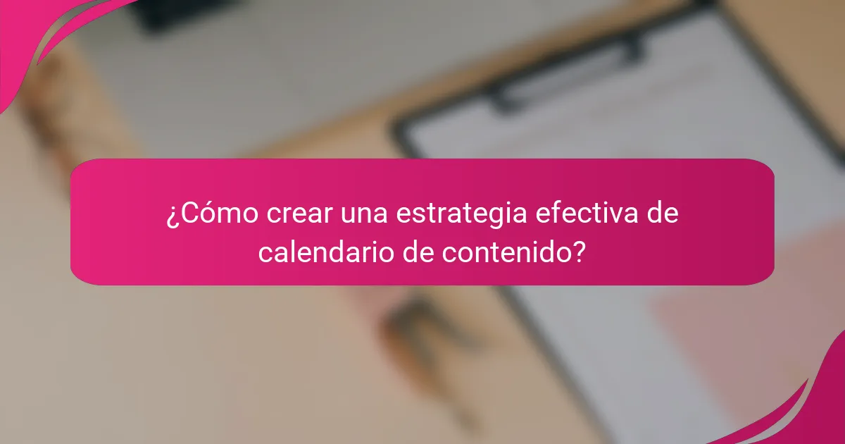 ¿Cómo crear una estrategia efectiva de calendario de contenido?