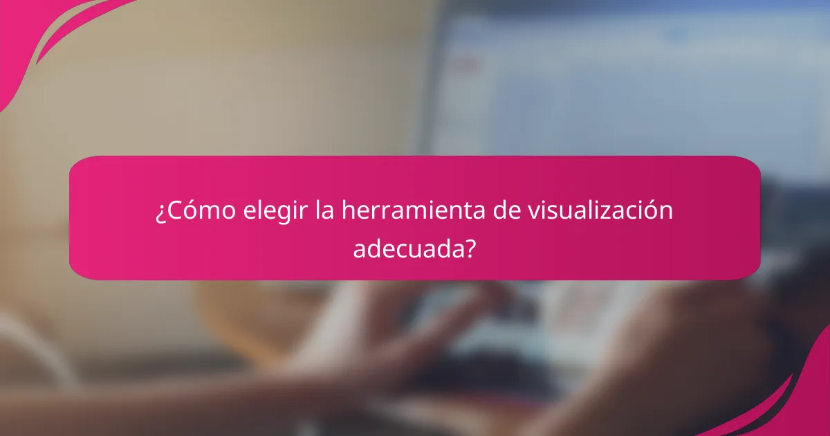 ¿Cómo elegir la herramienta de visualización adecuada?