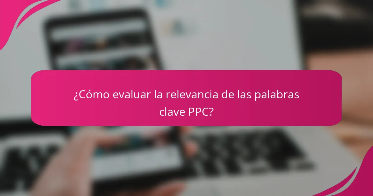¿Cómo evaluar la relevancia de las palabras clave PPC?