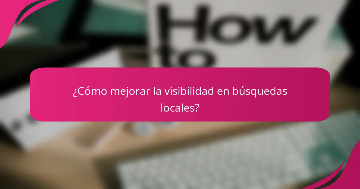 ¿Cómo mejorar la visibilidad en búsquedas locales?
