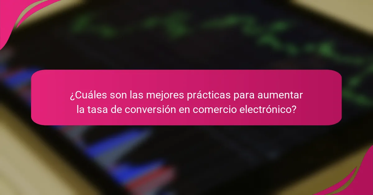 ¿Cuáles son las mejores prácticas para aumentar la tasa de conversión en comercio electrónico?