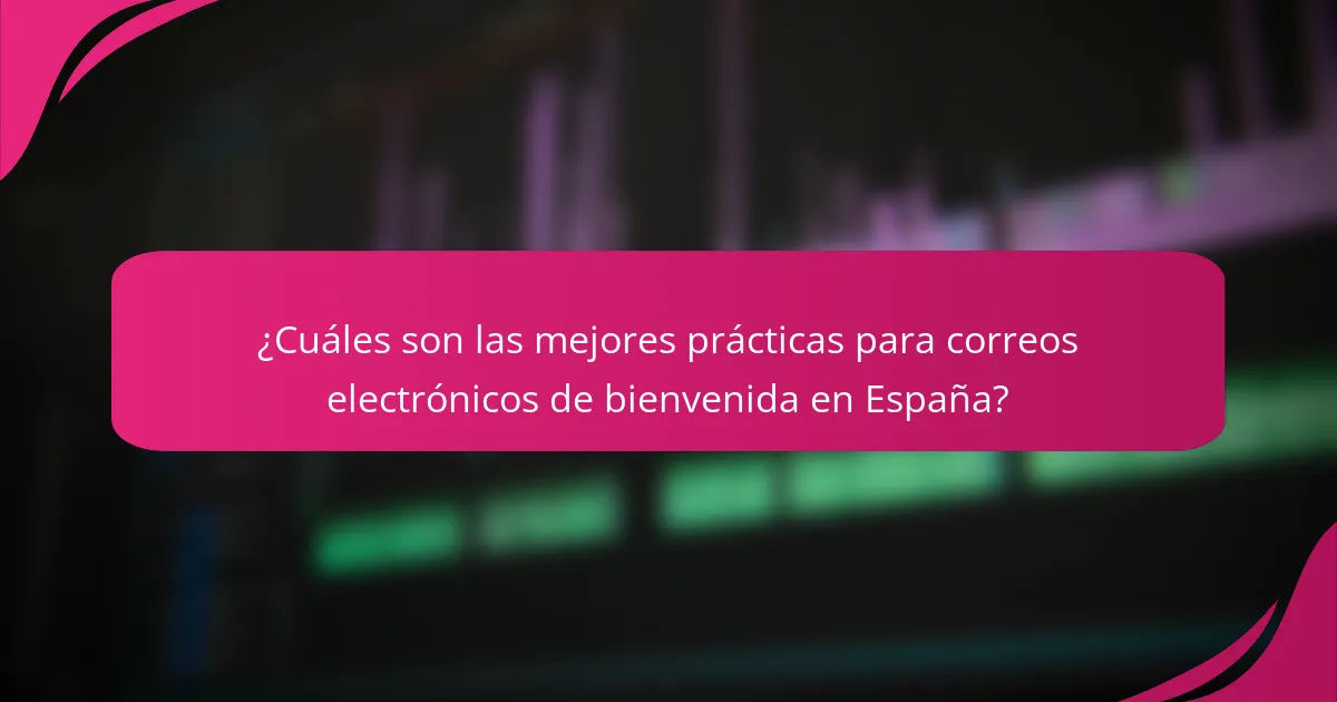¿Cuáles son las mejores prácticas para correos electrónicos de bienvenida en España?