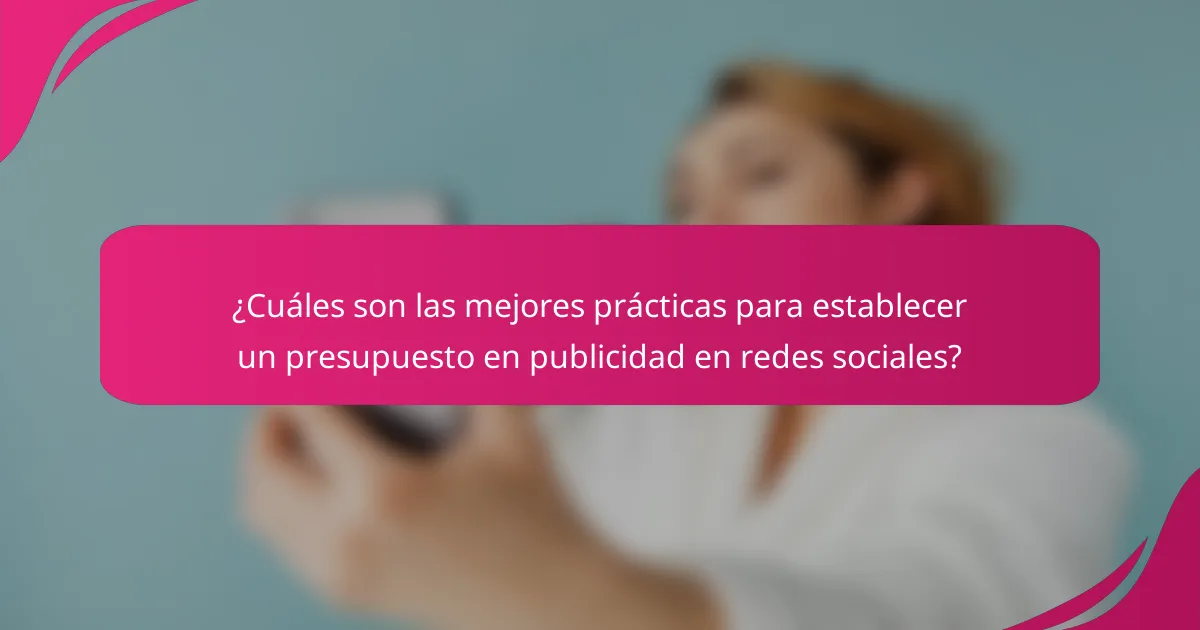¿Cuáles son las mejores prácticas para establecer un presupuesto en publicidad en redes sociales?
