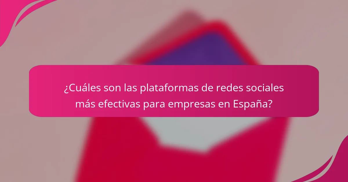 ¿Cuáles son las plataformas de redes sociales más efectivas para empresas en España?