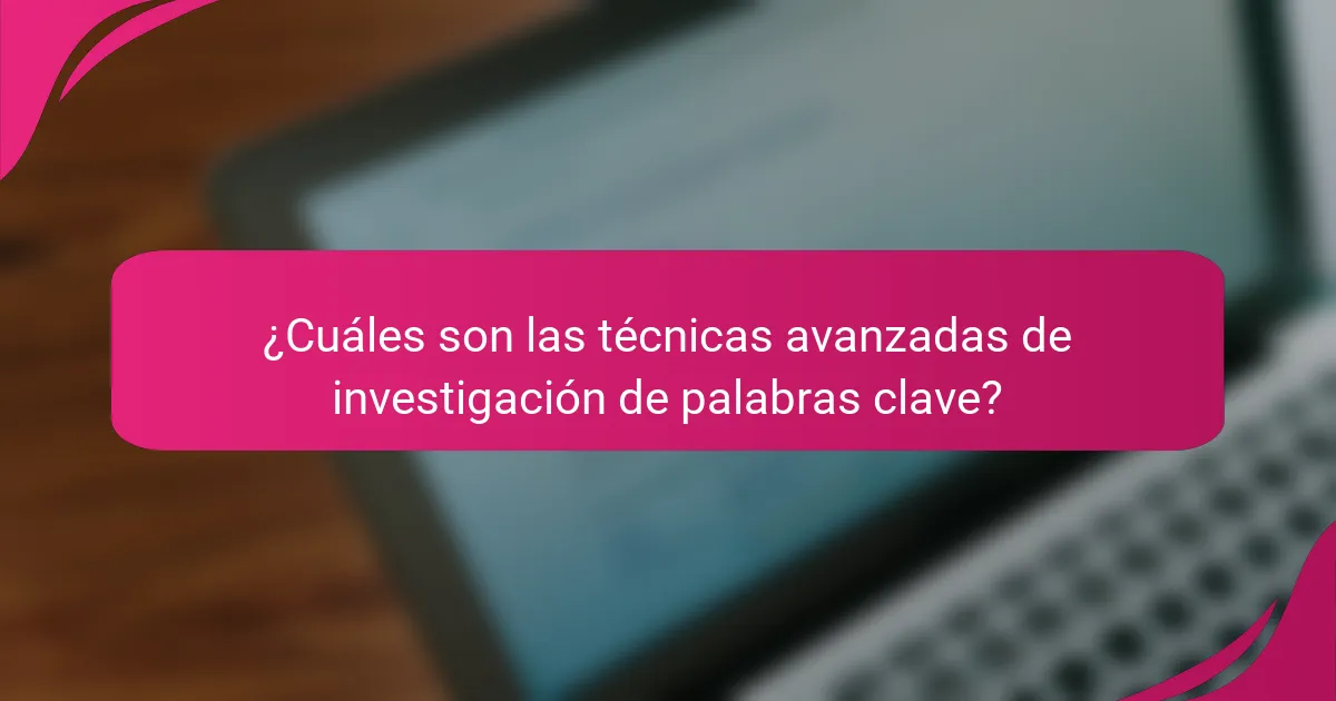 ¿Cuáles son las técnicas avanzadas de investigación de palabras clave?