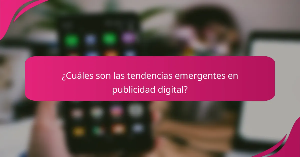 ¿Cuáles son las tendencias emergentes en publicidad digital?