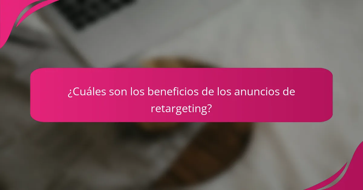 ¿Cuáles son los beneficios de los anuncios de retargeting?