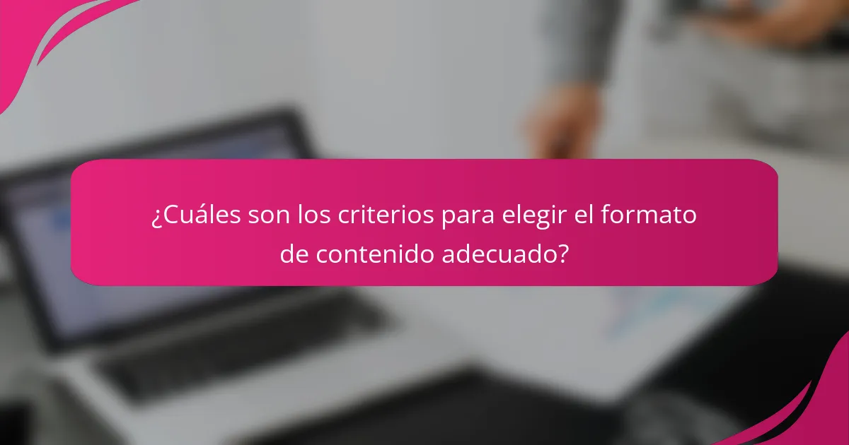 ¿Cuáles son los criterios para elegir el formato de contenido adecuado?
