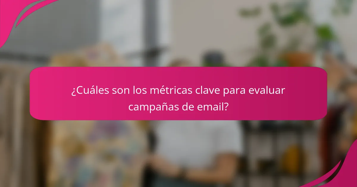 ¿Cuáles son los métricas clave para evaluar campañas de email?