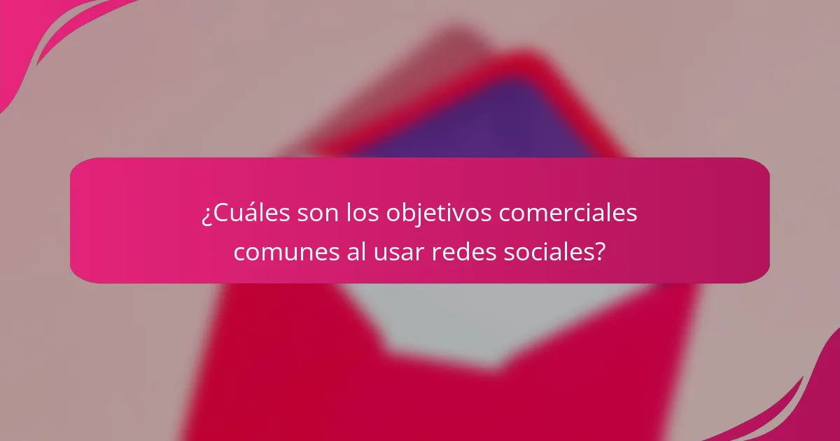 ¿Cuáles son los objetivos comerciales comunes al usar redes sociales?