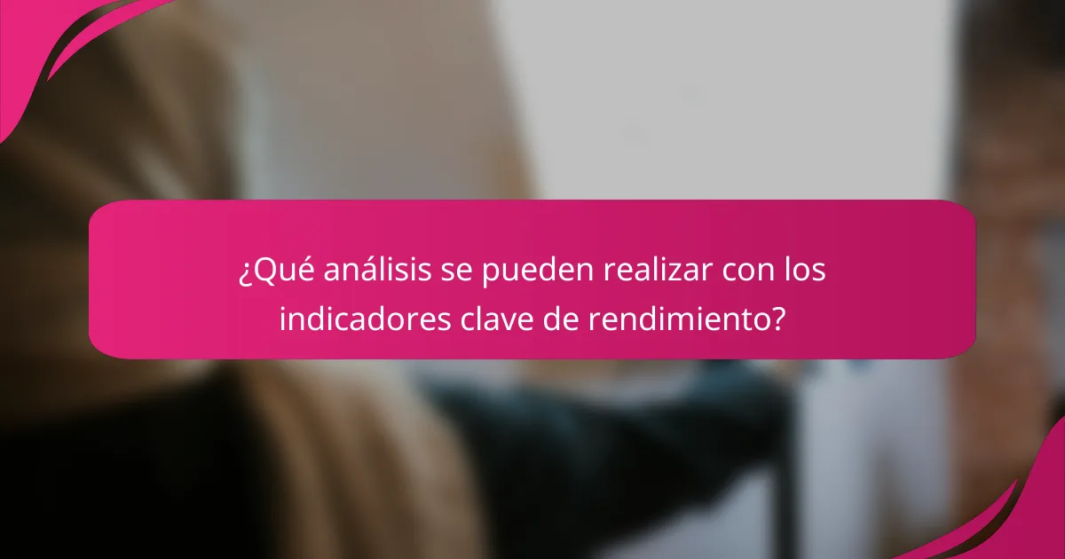 ¿Qué análisis se pueden realizar con los indicadores clave de rendimiento?