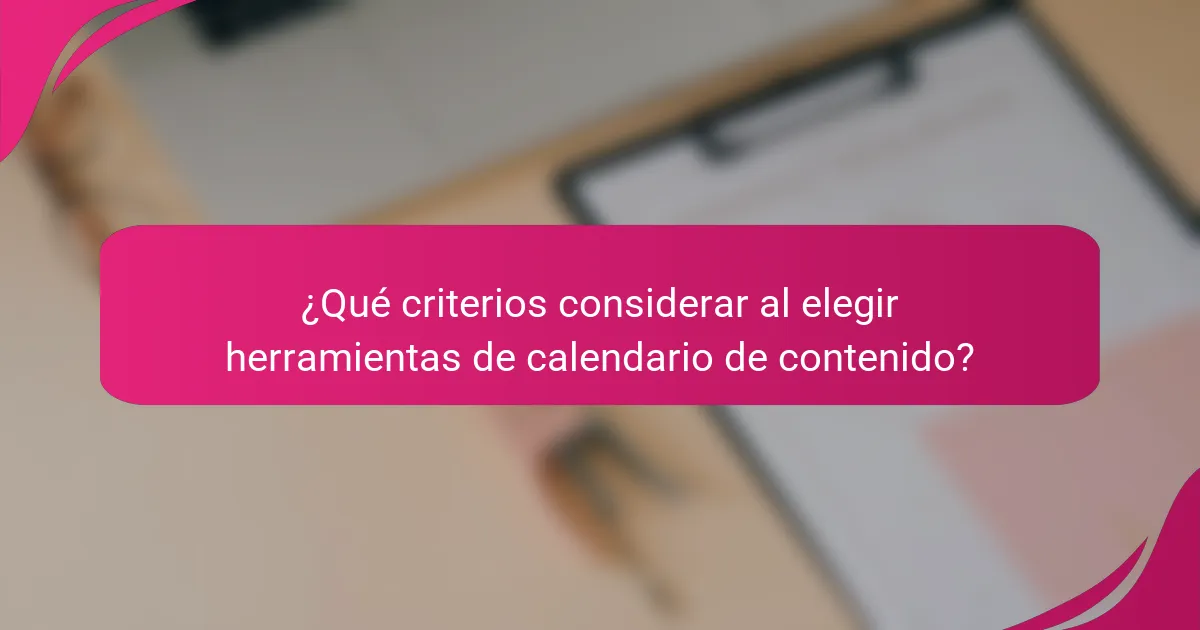 ¿Qué criterios considerar al elegir herramientas de calendario de contenido?