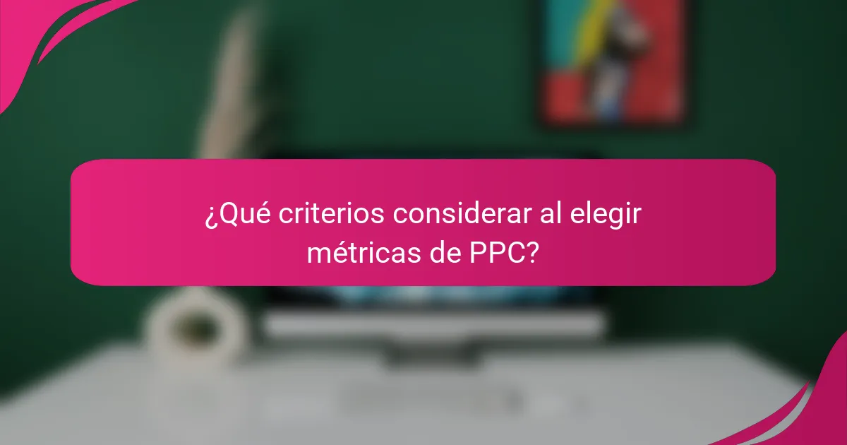 ¿Qué criterios considerar al elegir métricas de PPC?