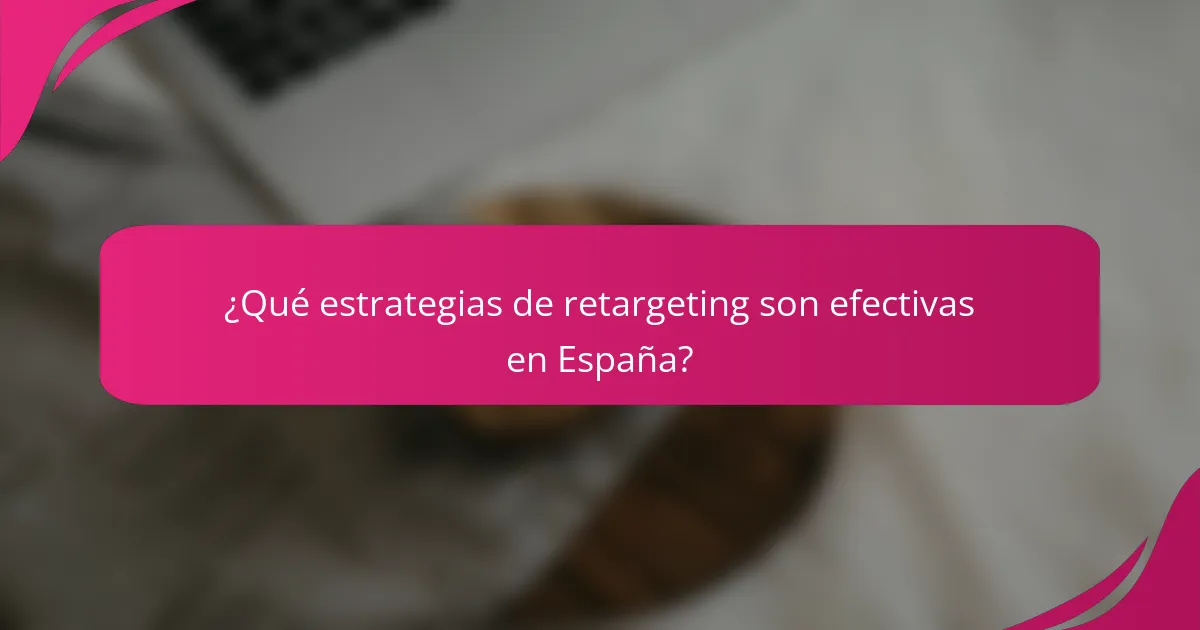 ¿Qué estrategias de retargeting son efectivas en España?