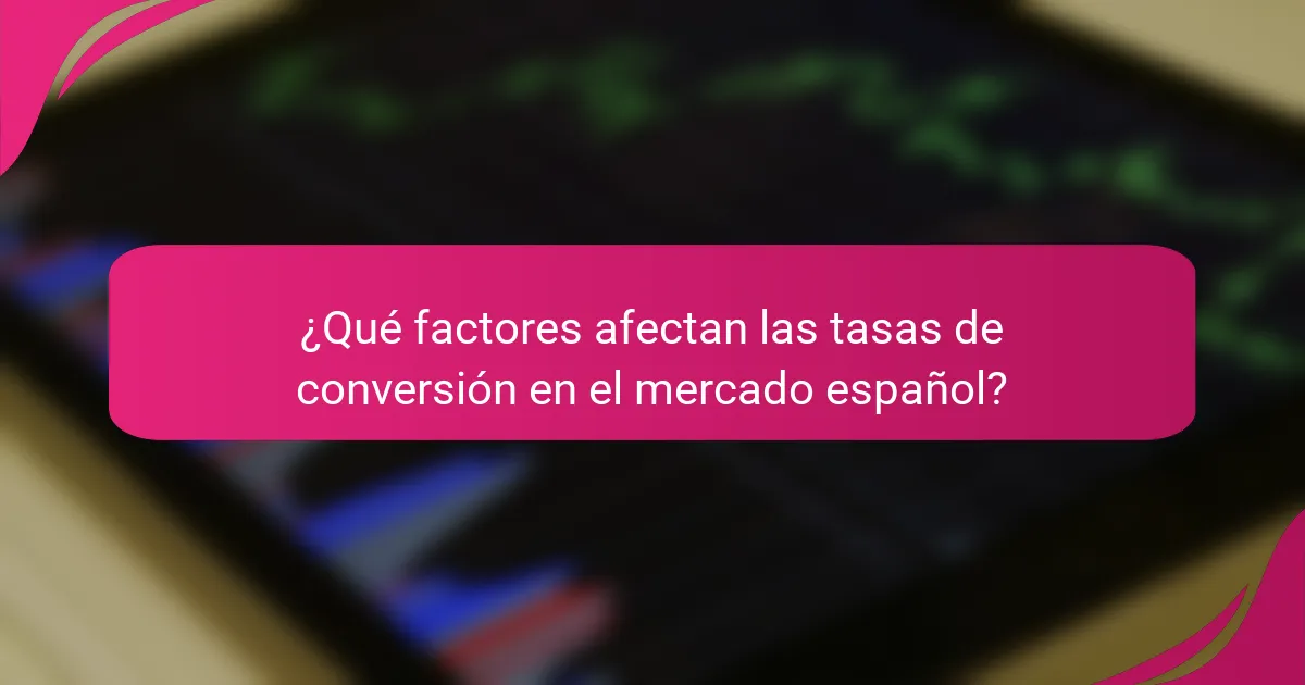 ¿Qué factores afectan las tasas de conversión en el mercado español?