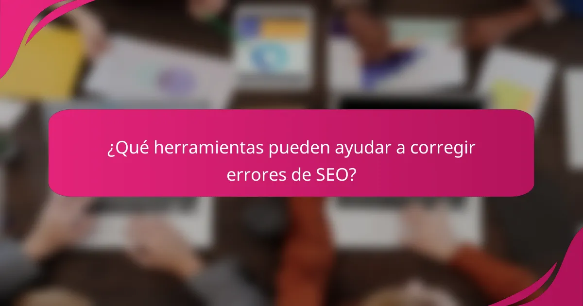 ¿Qué herramientas pueden ayudar a corregir errores de SEO?