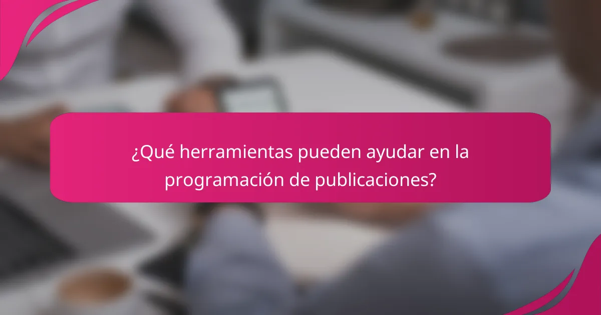 ¿Qué herramientas pueden ayudar en la programación de publicaciones?