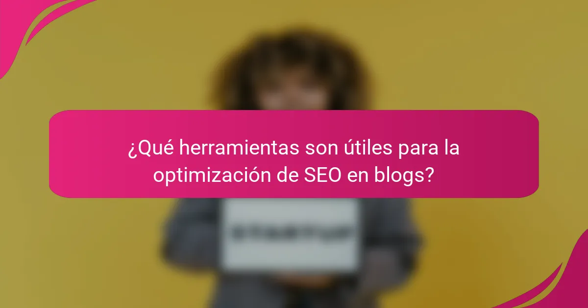 ¿Qué herramientas son útiles para la optimización de SEO en blogs?