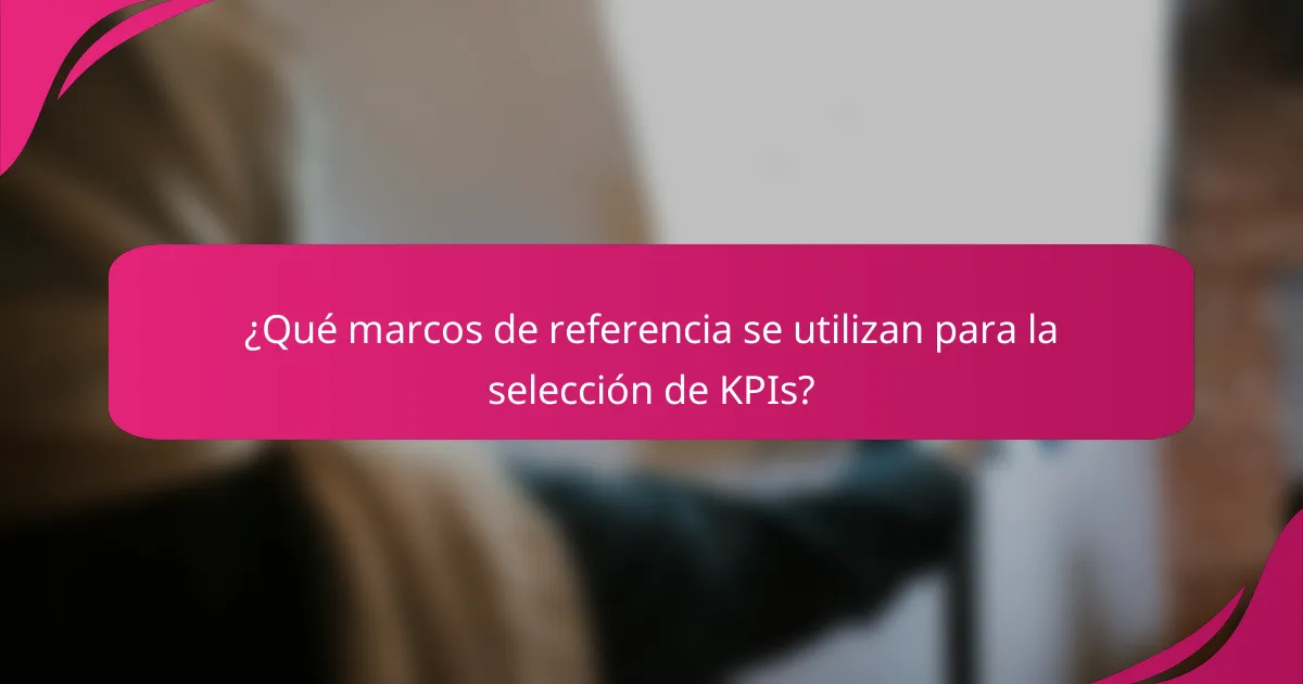 ¿Qué marcos de referencia se utilizan para la selección de KPIs?