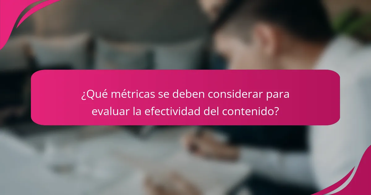 ¿Qué métricas se deben considerar para evaluar la efectividad del contenido?