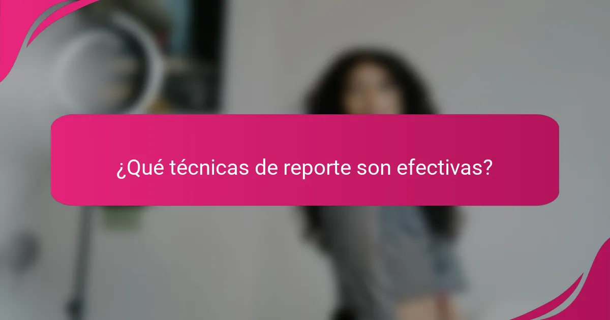 ¿Qué técnicas de reporte son efectivas?