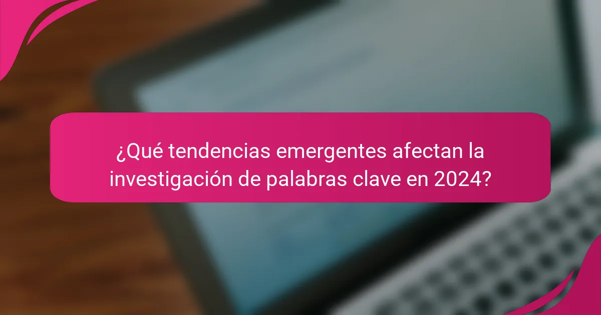 ¿Qué tendencias emergentes afectan la investigación de palabras clave en 2024?