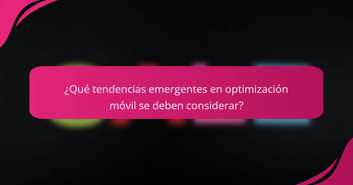 ¿Qué tendencias emergentes en optimización móvil se deben considerar?
